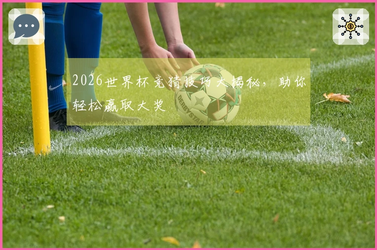 2026世界杯竞猜技巧大揭秘，助你轻松赢取大奖
