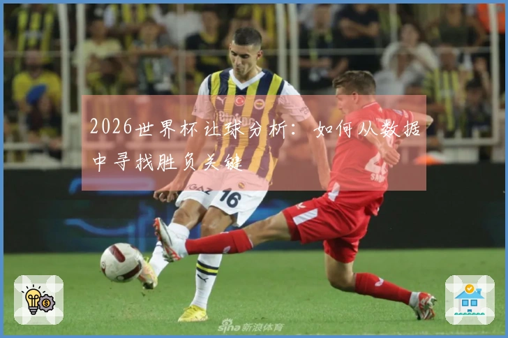 2026世界杯让球分析：如何从数据中寻找胜负关键