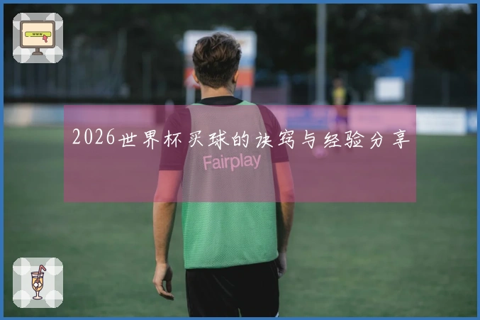 2026世界杯买球的诀窍与经验分享