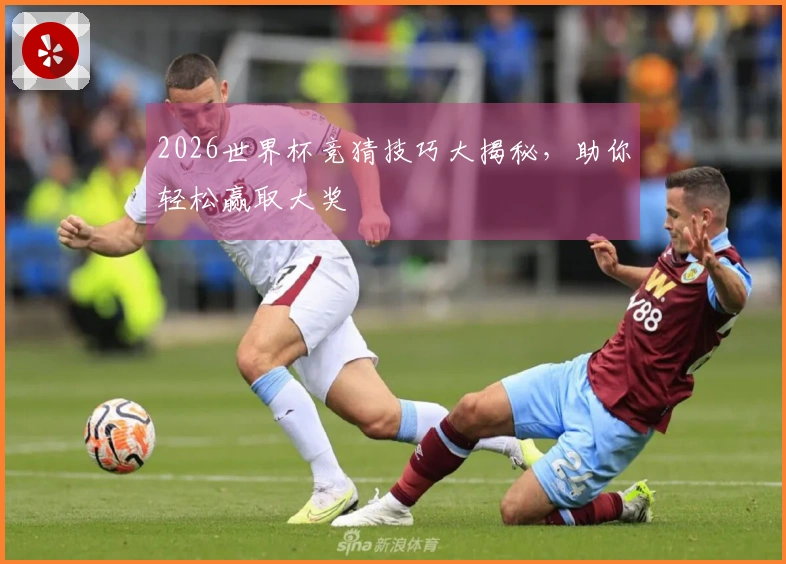 2026世界杯竞猜技巧大揭秘，助你轻松赢取大奖