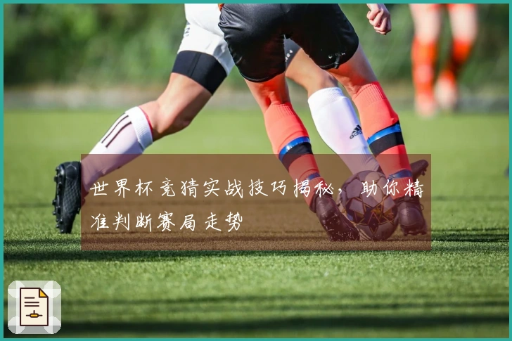 世界杯竞猜实战技巧揭秘，助你精准判断赛局走势